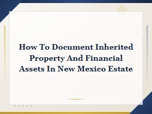 Documenting Inherited Assets in a New Mexico Estate