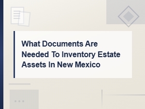 Documents Needed to Inventory Estate Assets in New Mexico