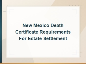 New Mexico Death Certificate Requirements for Estates