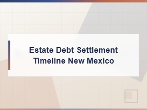 New Mexico Estate Debt Settlement Timeline