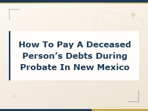 Paying a Deceased Person's Debts During New Mexico Probate