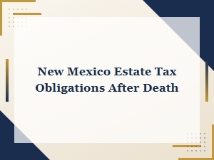 New Mexico Estate Tax Obligations After a Death