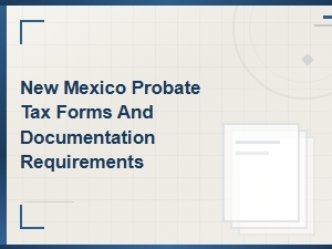 New Mexico Probate Tax Forms and Filing Requirements